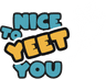 Nice to Yeet You